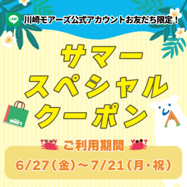 ★川崎モアーズ公式LINEお友だち限定サマースペシャルクーポン★
