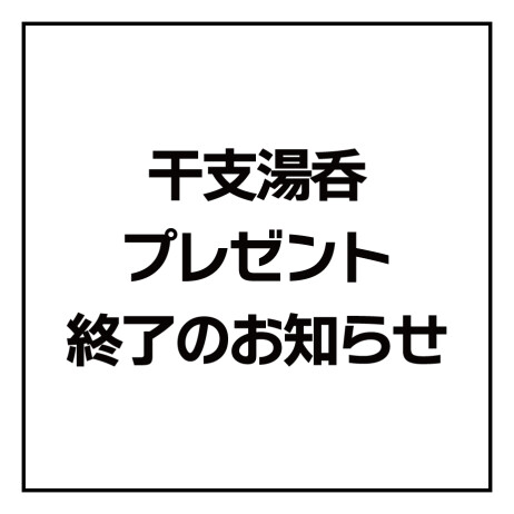 「干支湯飲みプレゼント」終了のお知らせ